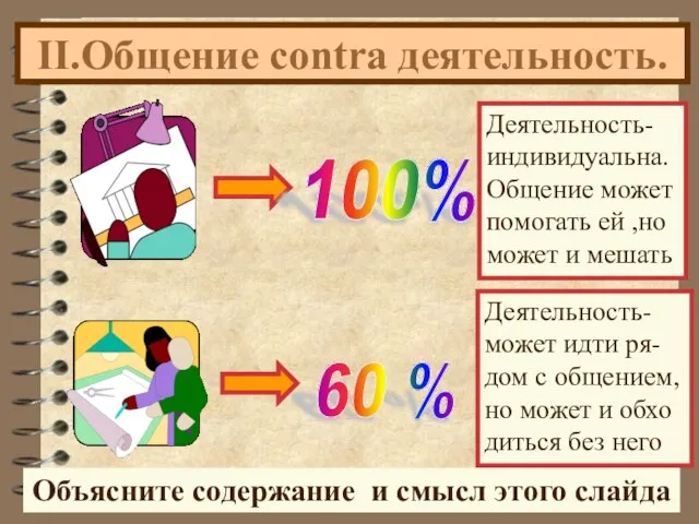 II.Общение contra деятельность. Деятельность- индивидуальна. Общение может помогать ей ,но может и