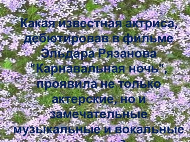 Какая известная актриса, дебютировав в фильме Эльдара Рязанова "Карнавальная ночь", проявила не