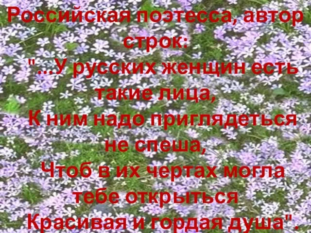 Российская поэтесса, автор строк: "...У русских женщин есть такие лица, К ним