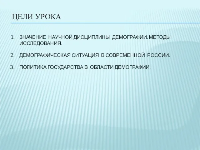 ЦЕЛИ УРОКА ЗНАЧЕНИЕ НАУЧНОЙ ДИСЦИПЛИНЫ ДЕМОГРАФИИ. МЕТОДЫ ИССЛЕДОВАНИЯ. ДЕМОГРАФИЧЕСКАЯ СИТУАЦИЯ В СОВРЕМЕННОЙ