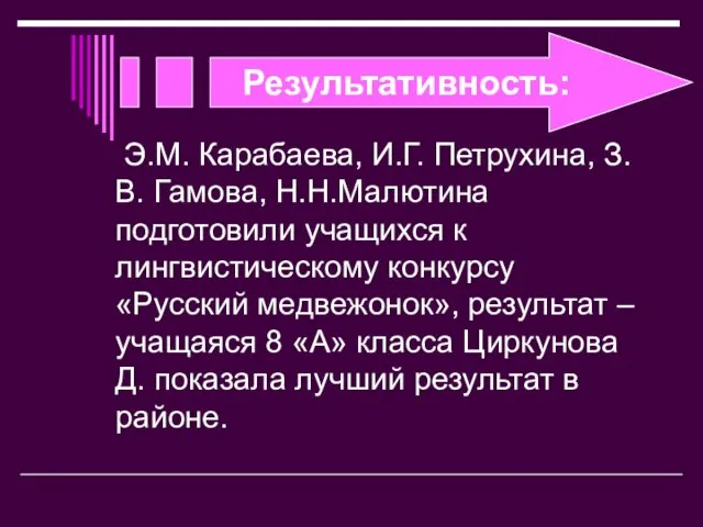 Результативность: Э.М. Карабаева, И.Г. Петрухина, З.В. Гамова, Н.Н.Малютина подготовили учащихся к лингвистическому