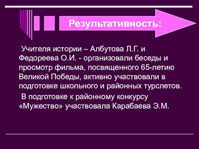 Результативность: Учителя истории – Албутова Л.Г. и Федореева О.И. - организовали беседы