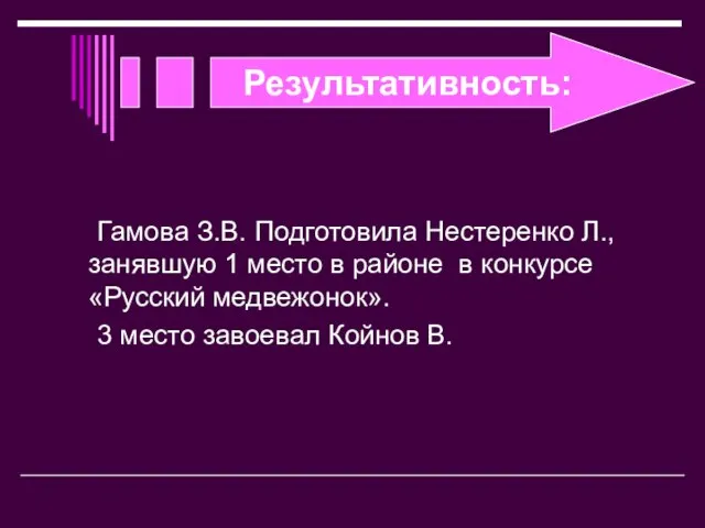 Результативность: Гамова З.В. Подготовила Нестеренко Л., занявшую 1 место в районе в