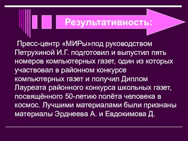 Результативность: Пресс-центр «МИРы»под руководством Петрухиной И.Г. подготовил и выпустил пять номеров компьютерных