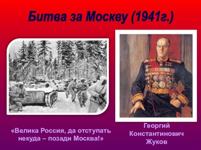 Битва за Москву (1941г.) «Велика Россия, да отступать некуда – позади Москва!» Георгий Константинович Жуков