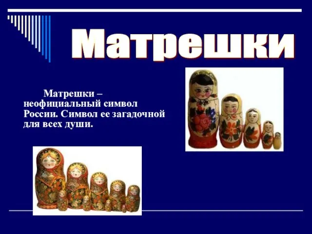 Матрешки – неофициальный символ России. Символ ее загадочной для всех души. Матрешки