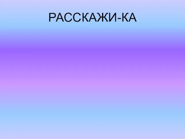 РАССКАЖИ-КА