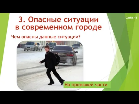 3. Опасные ситуации в современном городе Чем опасны данные ситуации? Слайд 15 На проезжей части