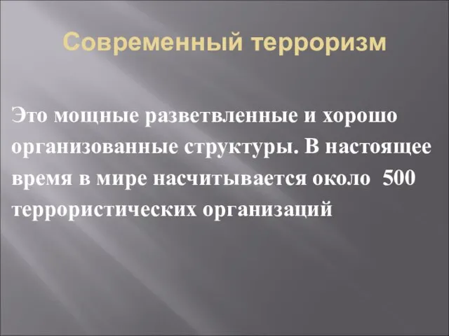 Современный терроризм Это мощные разветвленные и хорошо организованные структуры. В настоящее время