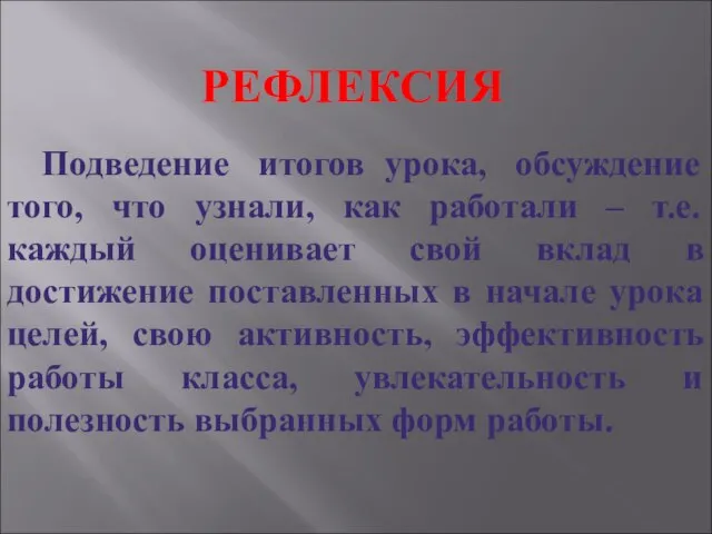 РЕФЛЕКСИЯ Подведение итогов урока, обсуждение того, что узнали, как работали – т.е.