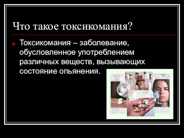 Что такое токсикомания? Токсикомания – заболевание, обусловленное употреблением различных веществ, вызывающих состояние опьянения.