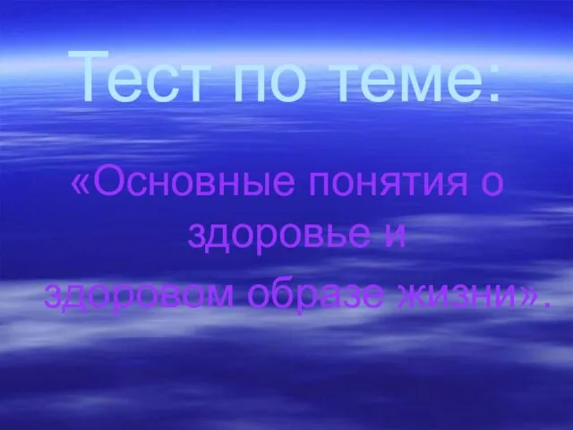 Тест по теме: «Основные понятия о здоровье и здоровом образе жизни».