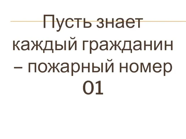 Пусть знает каждый гражданин – пожарный номер 01