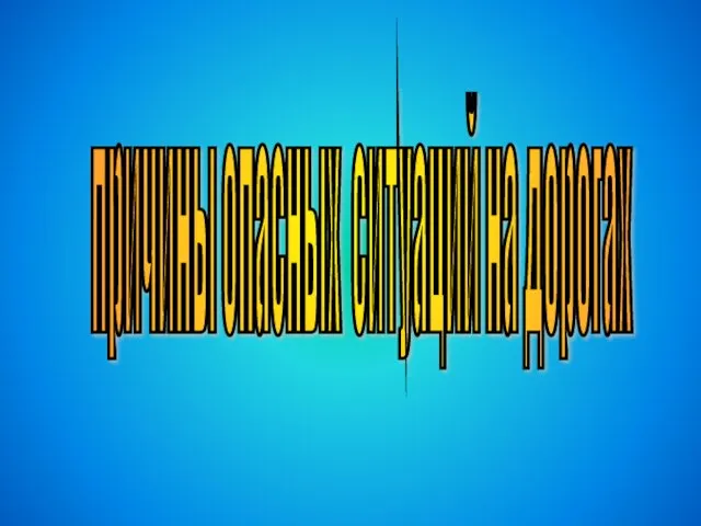 Презентация на тему Причины опасных ситуаций на дорогах