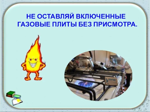 Не оставляй включенные газовые плиты без присмотра.