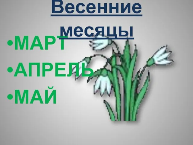 МАРТ АПРЕЛЬ МАЙ Весенние месяцы