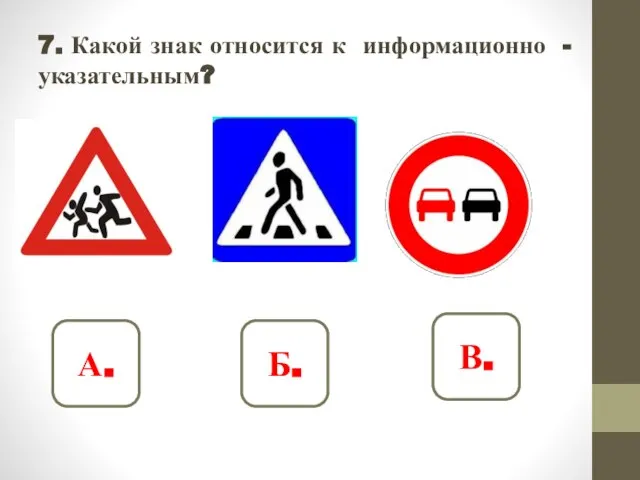 7. Какой знак относится к информационно - указательным? А. Б. В.