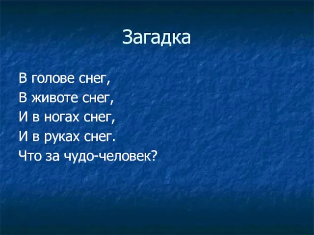 Загадка В голове снег, В животе снег, И в ногах снег, И