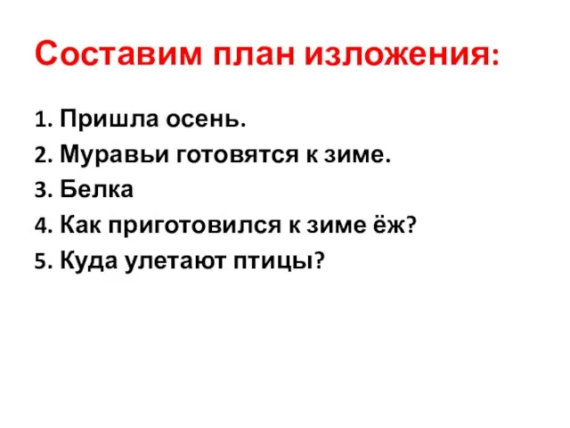 Составим план изложения: 1. Пришла осень. 2. Муравьи готовятся к зиме. 3.