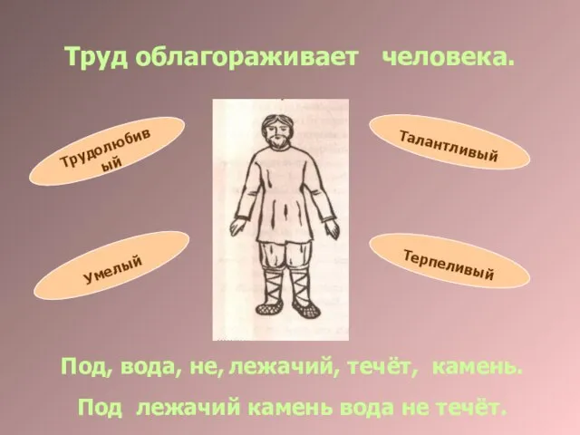 Труд облагораживает человека. Под, вода, не, лежачий, течёт, камень. Под лежачий камень