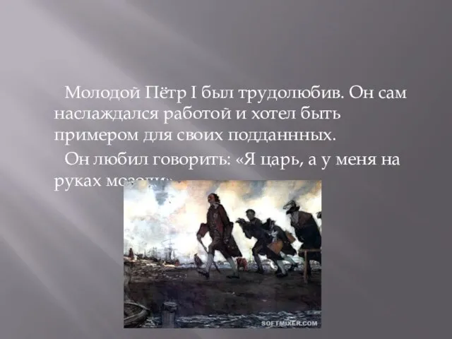 Молодой Пётр I был трудолюбив. Он сам наслаждался работой и хотел быть