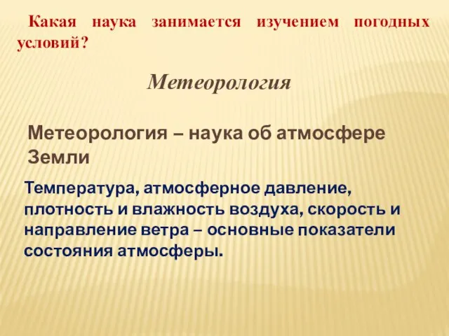 Какая наука занимается изучением погодных условий? Метеорология Метеорология – наука об атмосфере