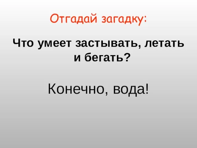 Отгадай загадку: Что умеет застывать, летать и бегать? Конечно, вода!