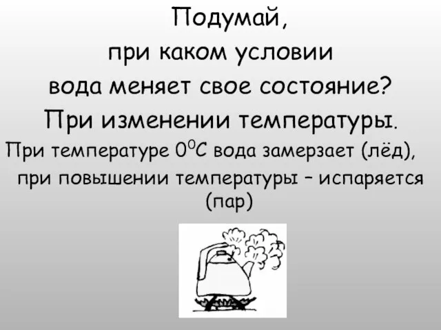 Подумай, при каком условии вода меняет свое состояние? При изменении температуры. При