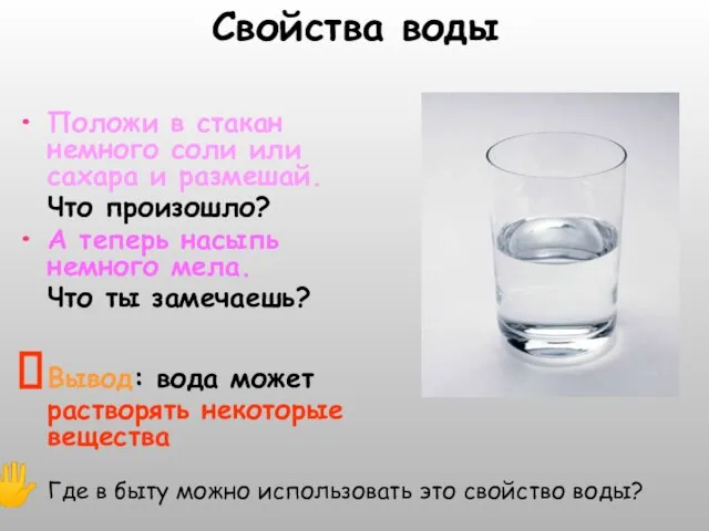 Свойства воды Положи в стакан немного соли или сахара и размешай. Что