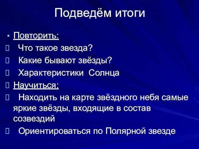 Подведём итоги Повторить: Что такое звезда? Какие бывают звёзды? Характеристики Солнца Научиться: