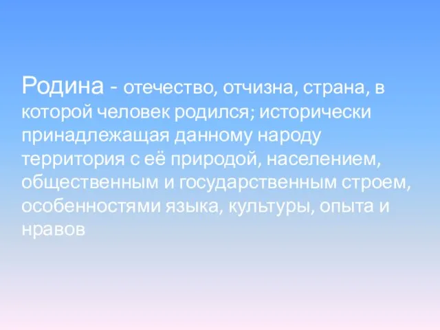 Родина - отечество, отчизна, страна, в которой человек родился; исторически принадлежащая данному