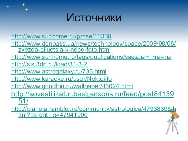 Источники http://www.sunhome.ru/prose/15330 http://www.donbass.ua/news/technology/space/2009/08/06/zvezda-pljuetsja-v-nebo-foto.html http://www.sunhome.ru/tags/publications/звезды+гиганты http://sis.3dn.ru/load/31-3-2 http://www.astrogalaxy.ru/736.html http://www.karaoke.ru/user/Nektokto http://www.goodfon.ru/wallpaper/43024.html http://sovestilizator.bestpersons.ru/feed/post8413951/ http://planeta.rambler.ru/community/astrologica/47938398.html?parent_id=47941000