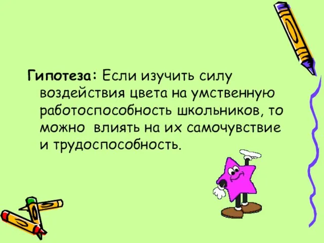 Гипотеза: Если изучить силу воздействия цвета на умственную работоспособность школьников, то можно