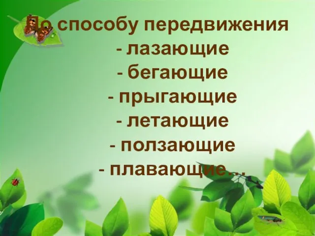 По способу передвижения - лазающие - бегающие - прыгающие - летающие - ползающие - плавающие…