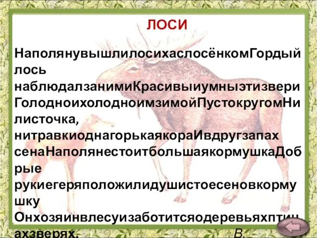 НаполянувышлилосихаслосёнкомГордыйлось наблюдалзанимиКрасивыиумныэтизвери ГолодноихолодноимзимойПустокругомНилисточка,нитравкиоднагорькаякораИвдругзапах сенаНаполянестоитбольшаякормушкаДобрые рукиегеряположилидушистоесеновкормушку Онхозяинвлесуизаботитсяодеревьяхптицахзверях. В.Карасёва ЛОСИ