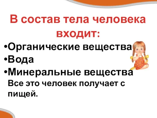 В состав тела человека входит: Органические вещества Вода Минеральные вещества Все это человек получает с пищей.