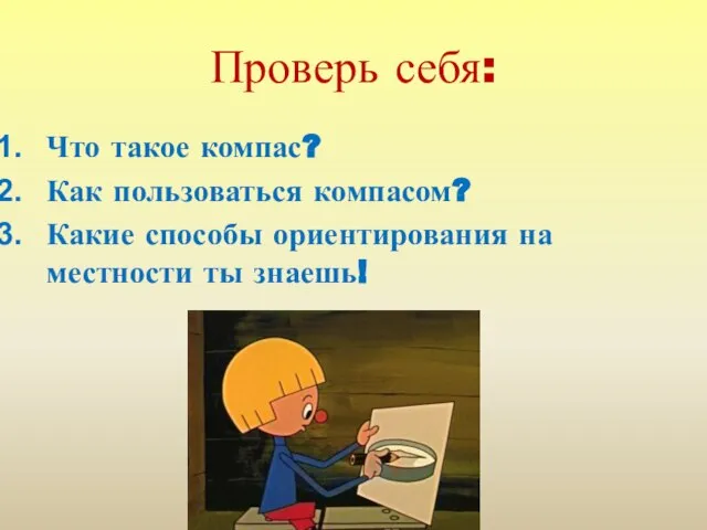 Проверь себя: Что такое компас? Как пользоваться компасом? Какие способы ориентирования на местности ты знаешь!