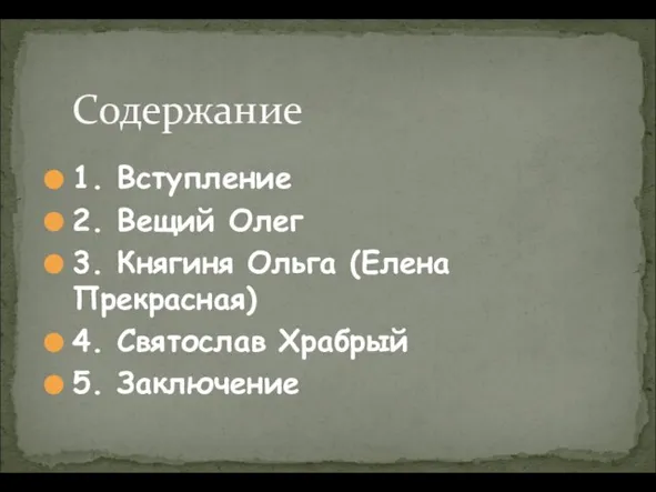 1. Вступление 2. Вещий Олег 3. Княгиня Ольга (Елена Прекрасная) 4. Святослав Храбрый 5. Заключение Содержание