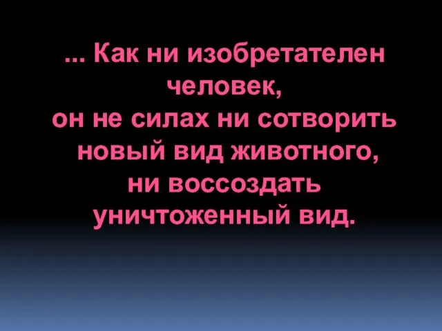 ... Как ни изобретателен человек, он не силах ни сотворить новый вид