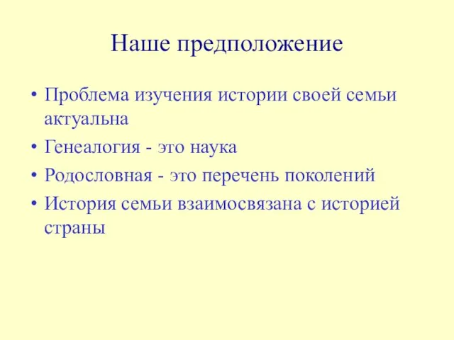 Наше предположение Проблема изучения истории своей семьи актуальна Генеалогия - это наука