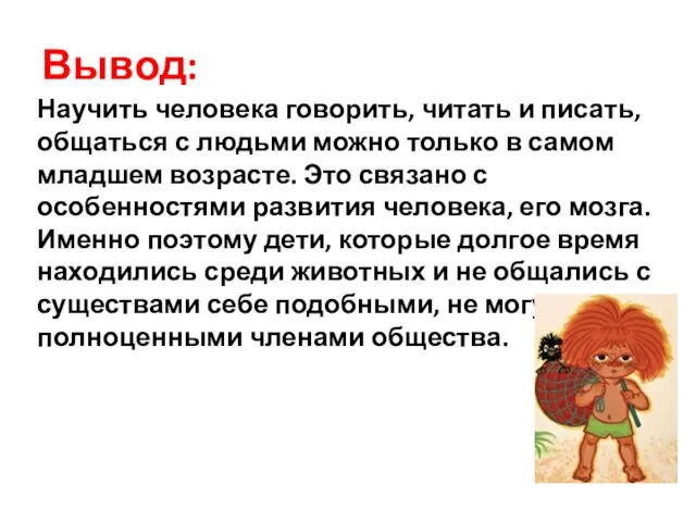 Вывод: Научить человека говорить, читать и писать, общаться с людьми можно только