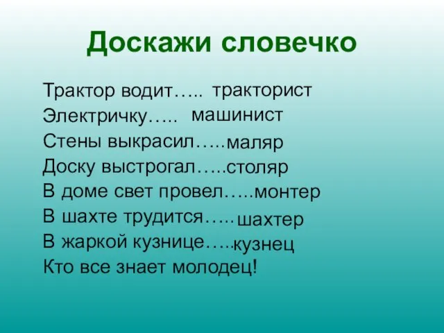 Доскажи словечко Трактор водит….. Электричку….. Стены выкрасил….. Доску выстрогал….. В доме свет