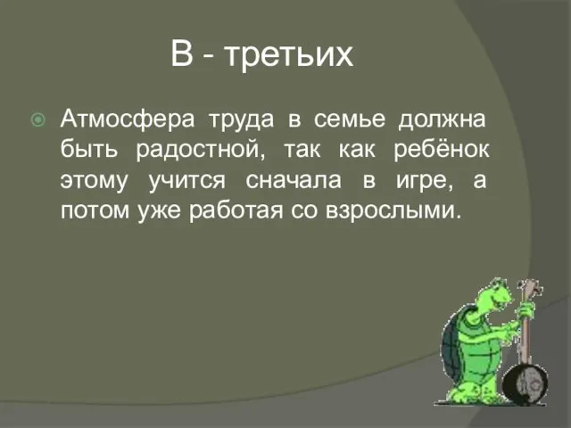 В - третьих Атмосфера труда в семье должна быть радостной, так как