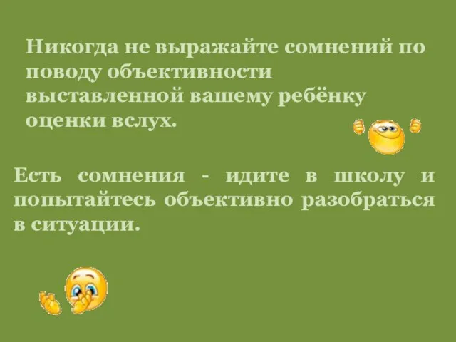 Никогда не выражайте сомнений по поводу объективности выставленной вашему ребёнку оценки вслух.