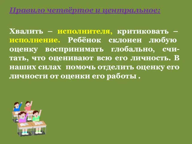 Правило четвёртое и центральное: Хвалить – исполнителя, критиковать – исполнение. Ребёнок склонен