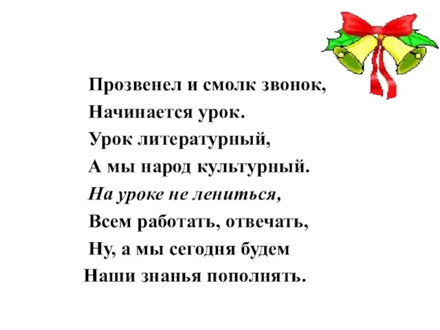 Прозвенел и смолк звонок, Начинается урок. Урок литературный, А мы народ культурный.