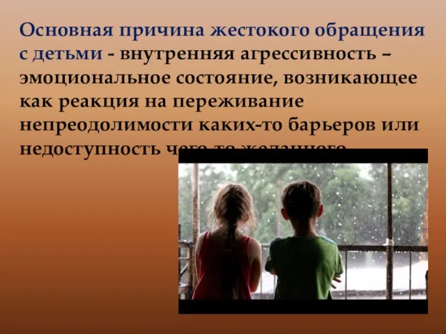 Основная причина жестокого обращения с детьми - внутренняя агрессивность – эмоциональное состояние,