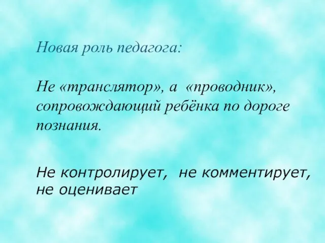 Новая роль педагога: Не «транслятор», а «проводник», сопровождающий ребёнка по дороге познания.