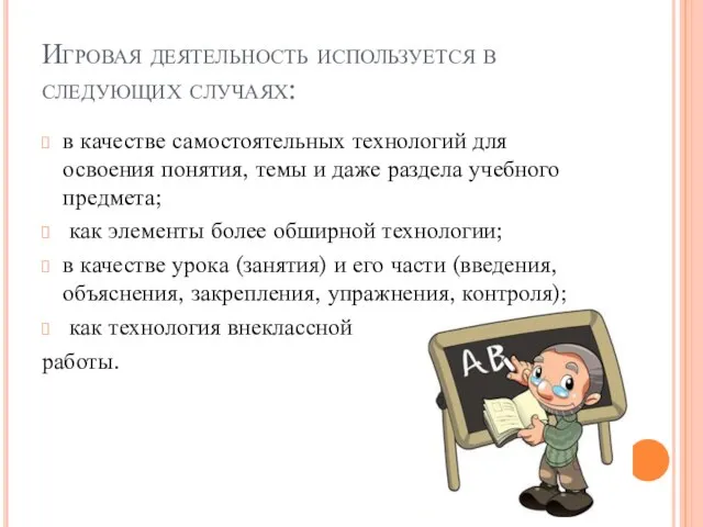 Игровая деятельность используется в следующих случаях: в качестве самостоятельных технологий для освоения