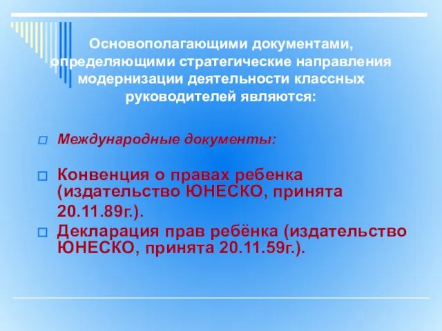 Основополагающими документами, определяющими стратегические направления модернизации деятельности классных руководителей являются: Международные документы: